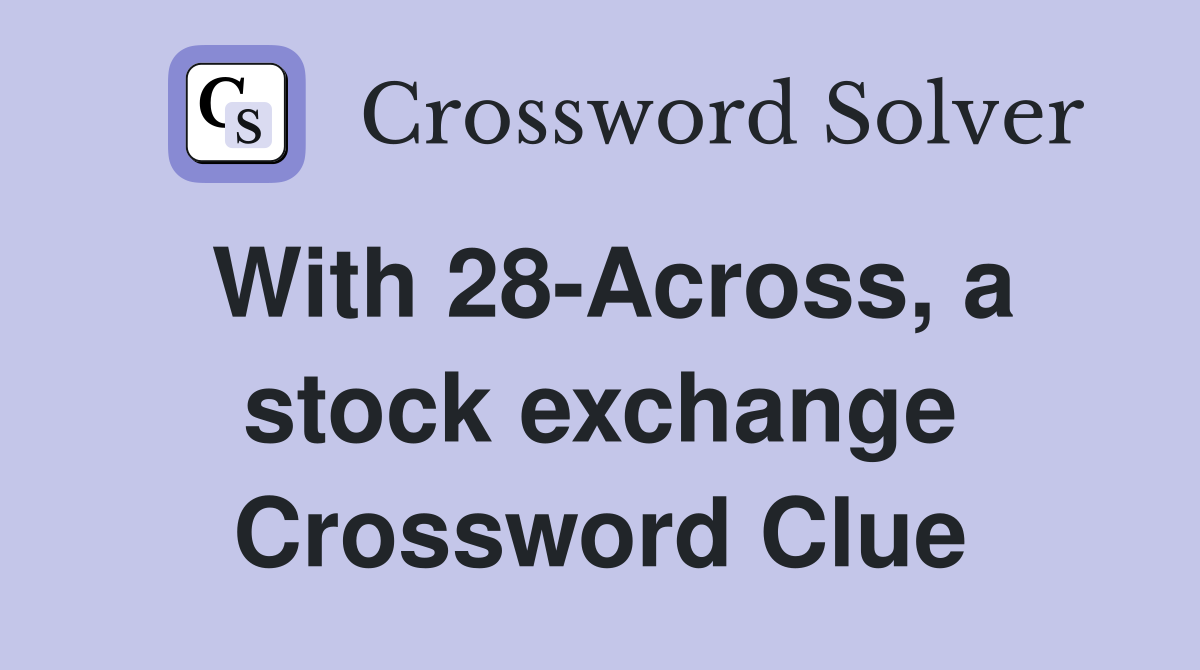 With 28-Across, a stock exchange Crossword Clue