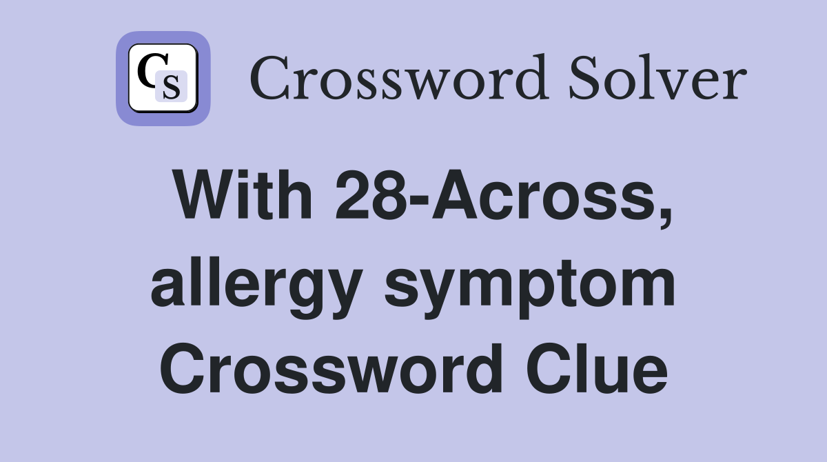 With 28-Across, allergy symptom Crossword Clue