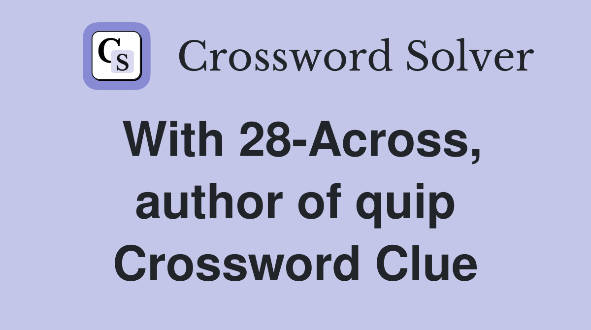 With 28-Across, author of quip Crossword Clue