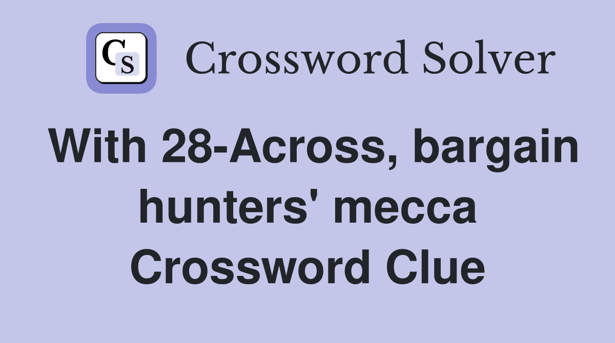 With 28-Across, bargain hunters' mecca Crossword Clue