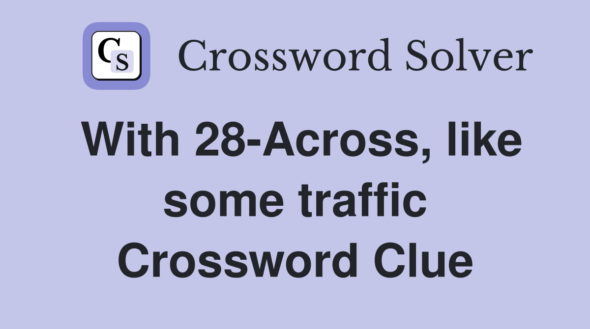 With 28-Across, like some traffic Crossword Clue