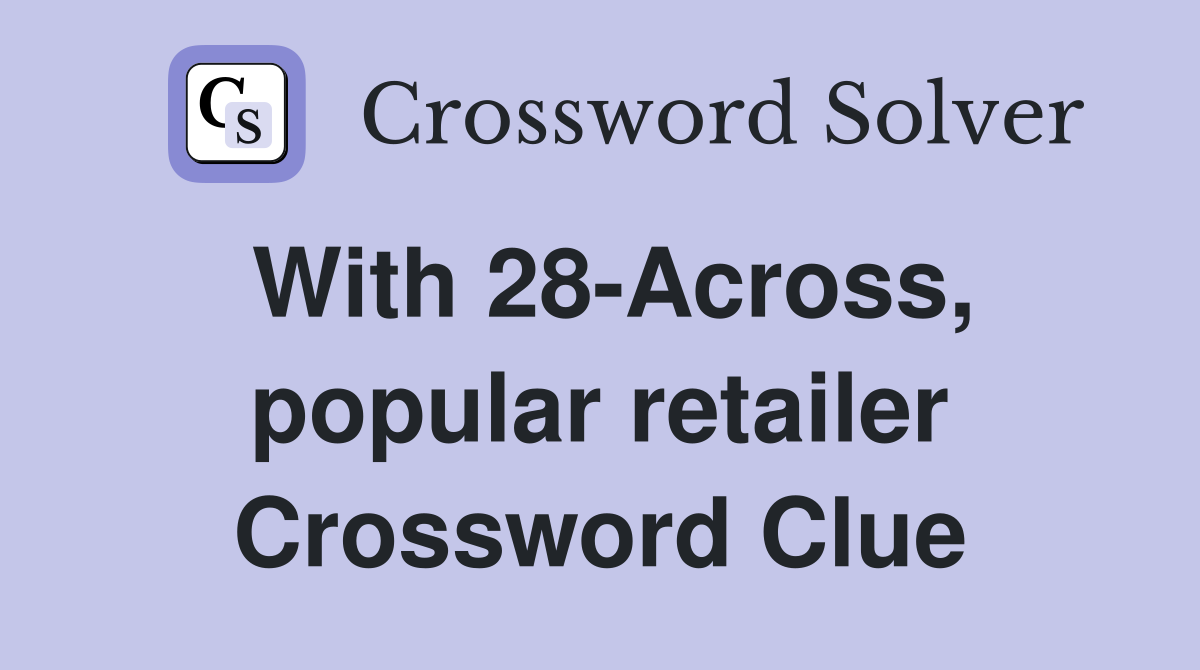 With 28-Across, popular retailer Crossword Clue