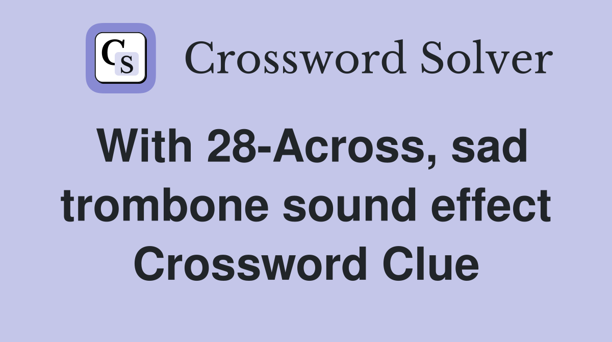 With 28-Across, sad trombone sound effect Crossword Clue
