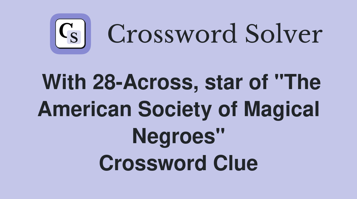 With 28-Across, star of "The American Society of Magical Negroes" Crossword Clue