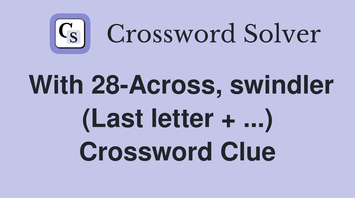 With 28-Across, swindler (Last letter + ...) Crossword Clue