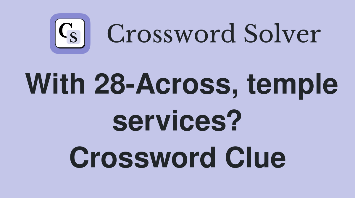 With 28-Across, temple services? Crossword Clue