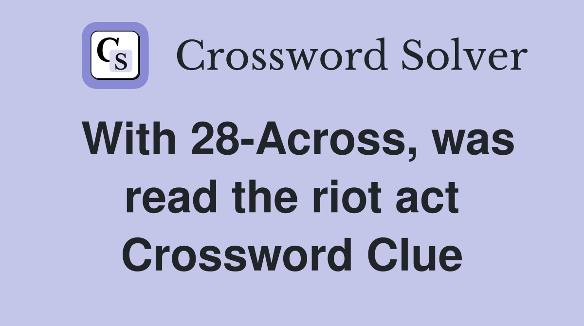 With 28-Across, was read the riot act Crossword Clue