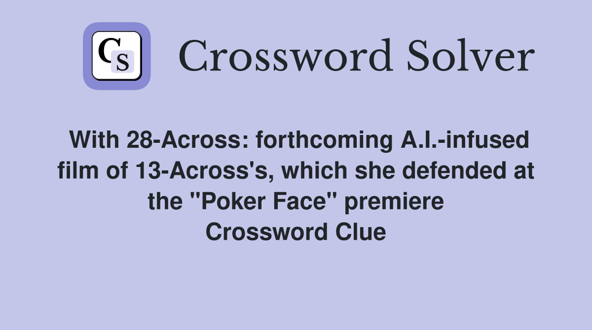 With 28-Across: forthcoming A.I.-infused film of 13-Across's, which she defended at the "Poker Face" premiere Crossword Clue