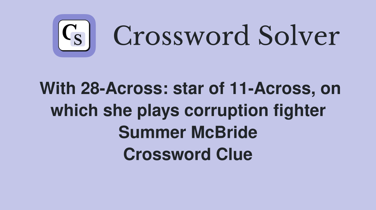 With 28-Across: star of 11-Across, on which she plays corruption fighter Summer McBride Crossword Clue