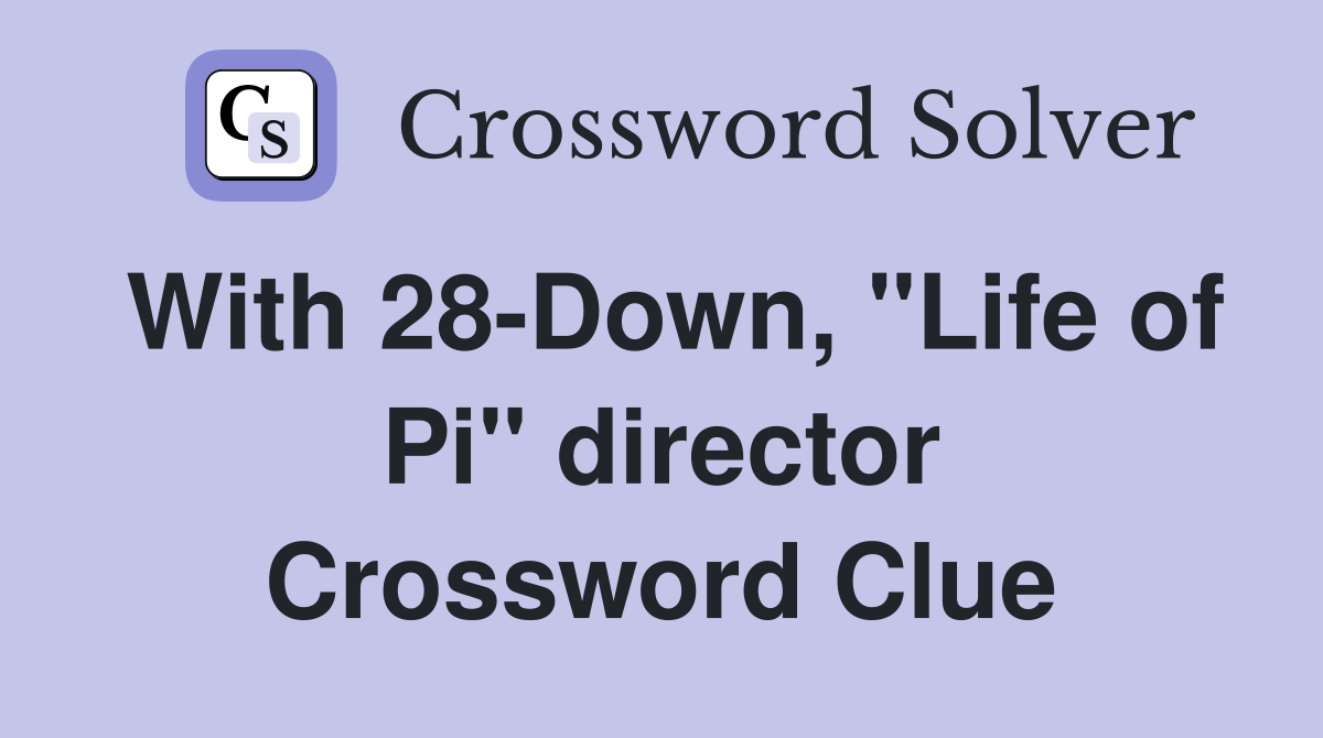 With 28-Down, "Life of Pi" director Crossword Clue