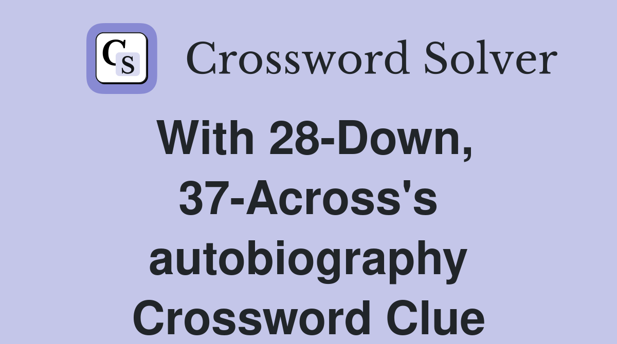 With 28-Down, 37-Across's autobiography Crossword Clue