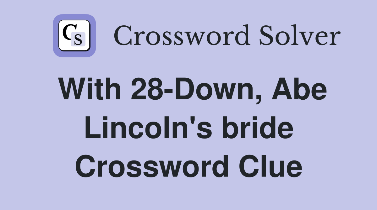 With 28-Down, Abe Lincoln's bride Crossword Clue