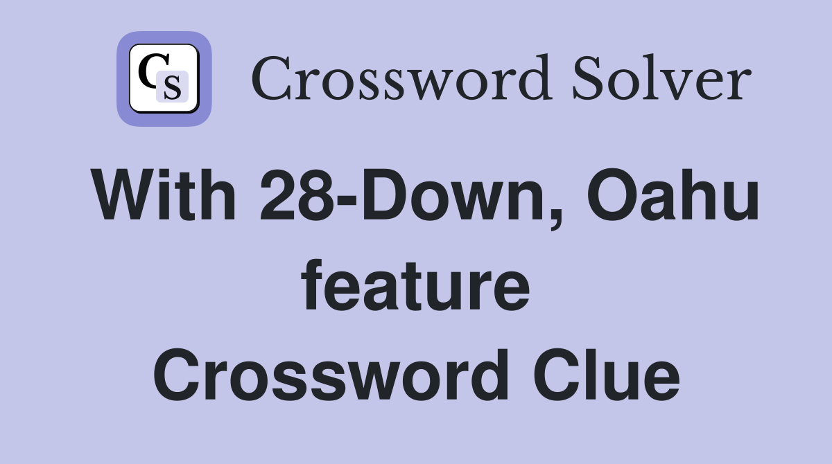 With 28-Down, Oahu feature Crossword Clue