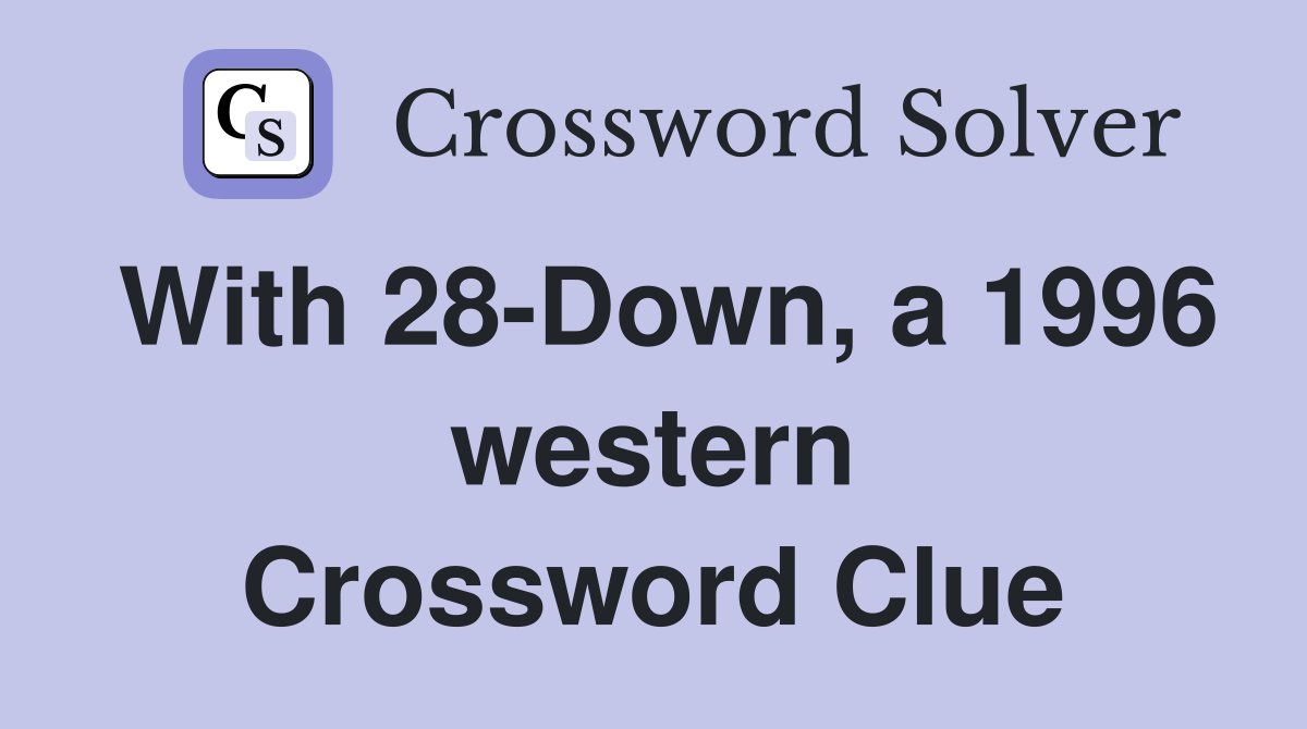 With 28-Down, a 1996 western Crossword Clue
