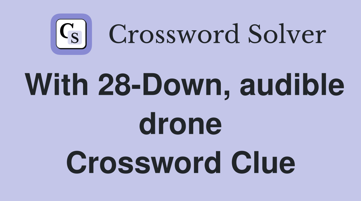 With 28-Down, audible drone Crossword Clue