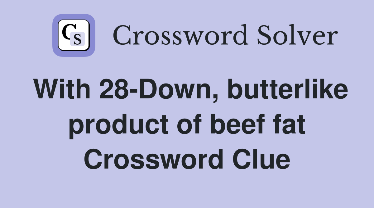 With 28-Down, butterlike product of beef fat Crossword Clue