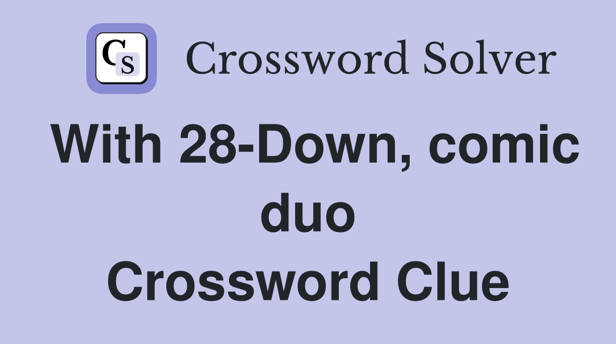 With 28-Down, comic duo Crossword Clue