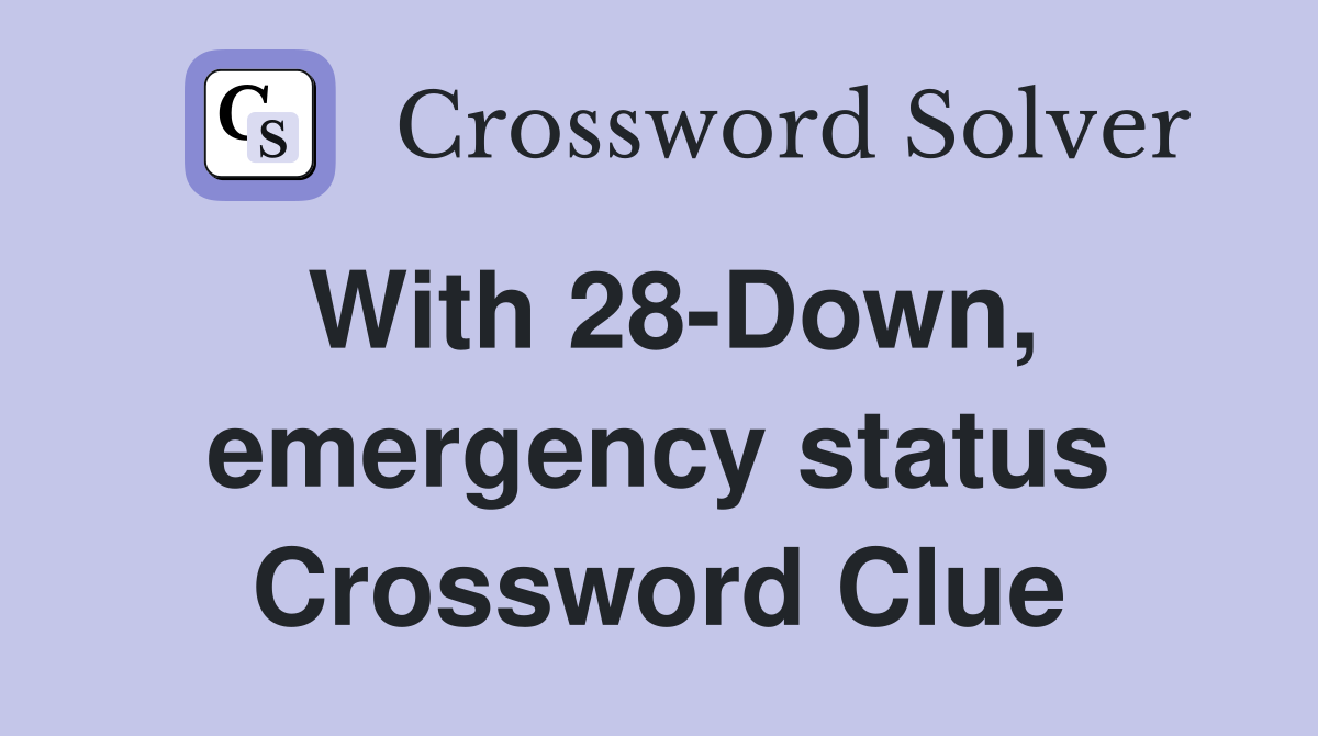 With 28-Down, emergency status Crossword Clue