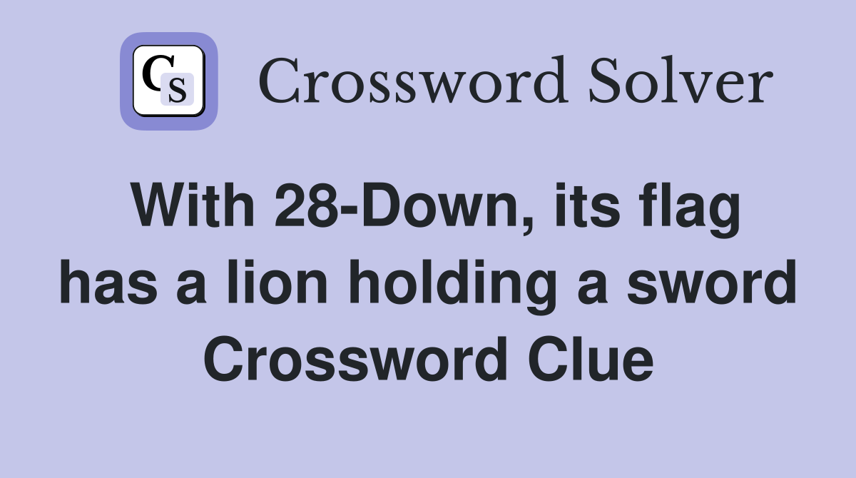 With 28-Down, its flag has a lion holding a sword Crossword Clue
