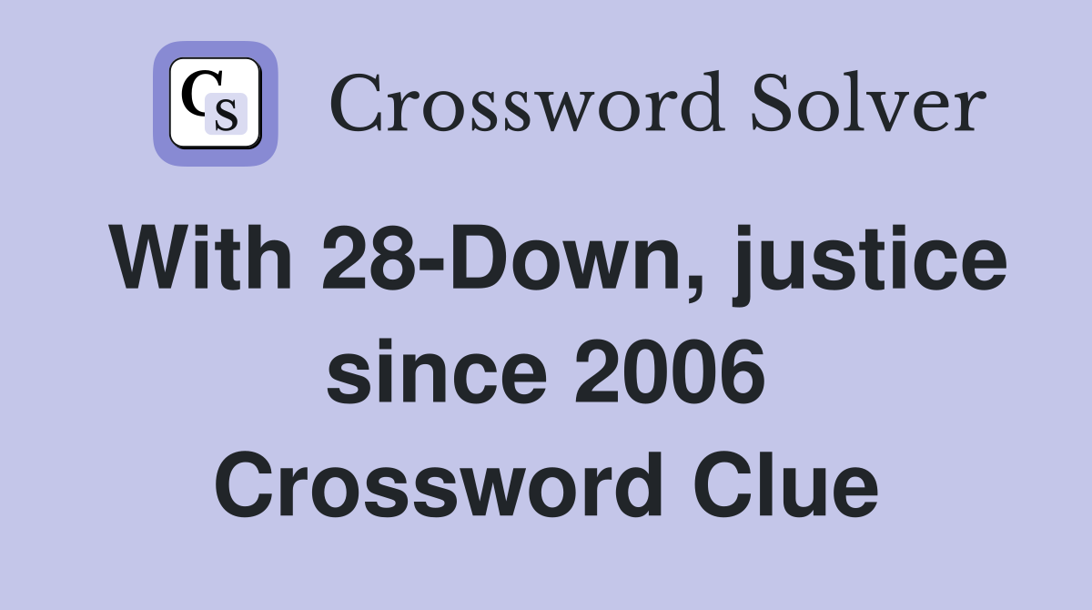 With 28-Down, justice since 2006 Crossword Clue