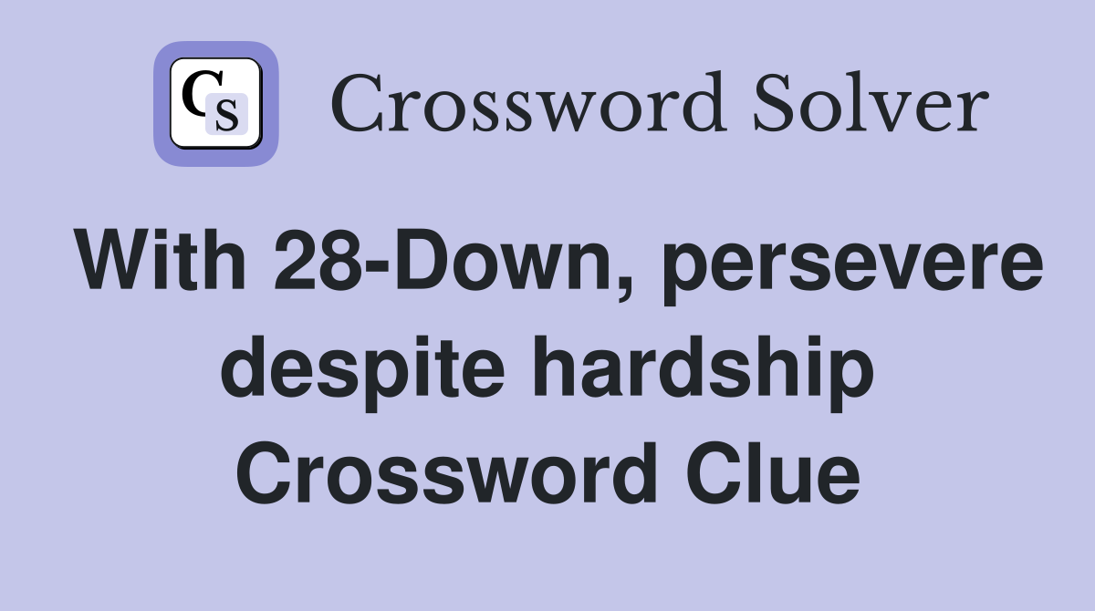 With 28-Down, persevere despite hardship Crossword Clue