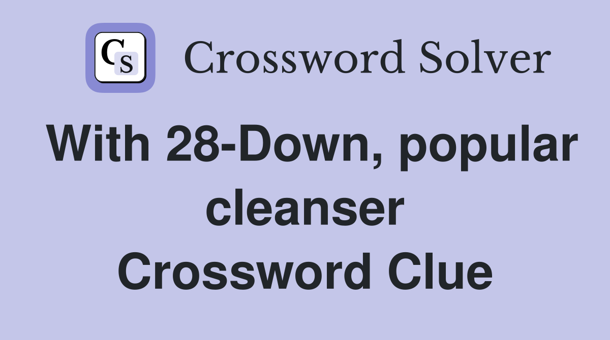 With 28-Down, popular cleanser Crossword Clue