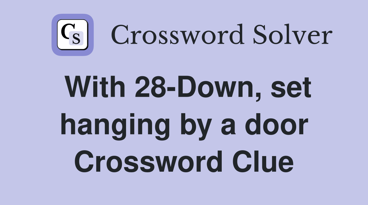 With 28-Down, set hanging by a door Crossword Clue