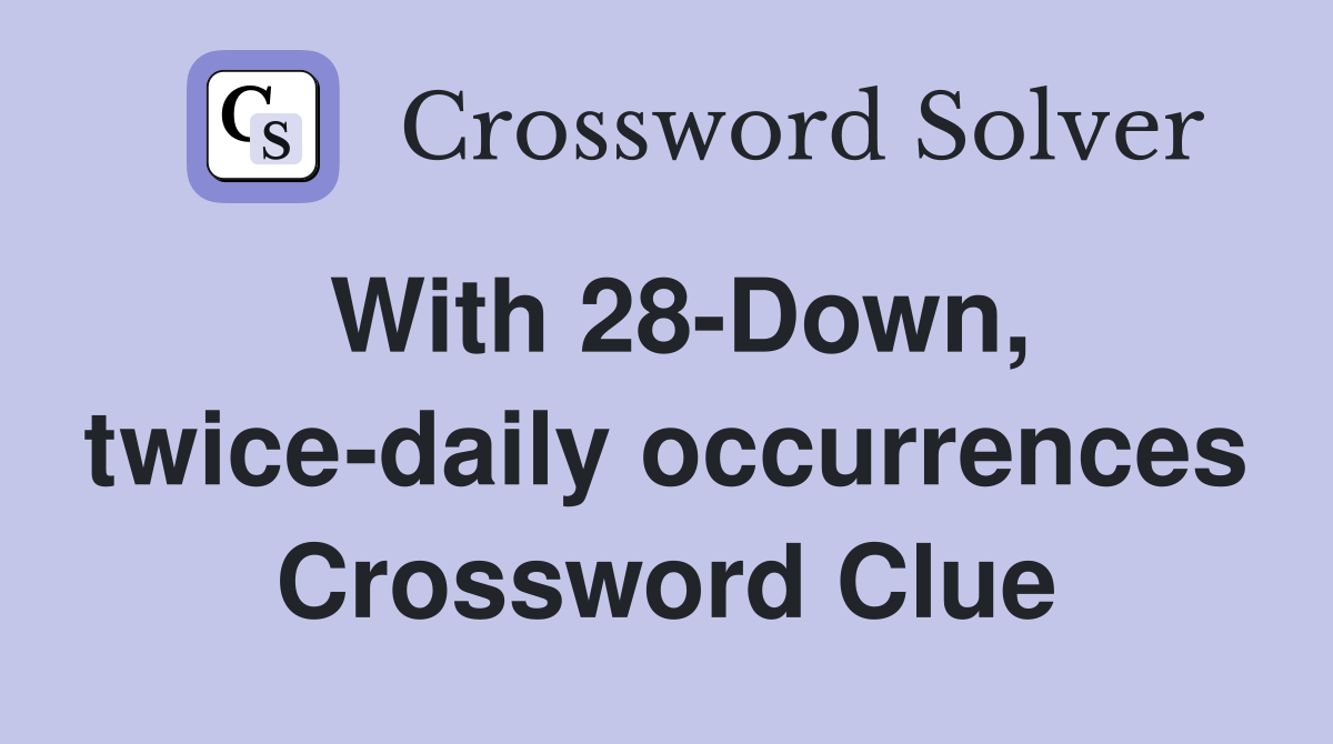 With 28-Down, twice-daily occurrences Crossword Clue