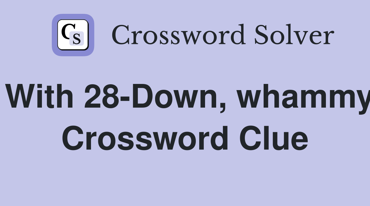With 28-Down, whammy Crossword Clue