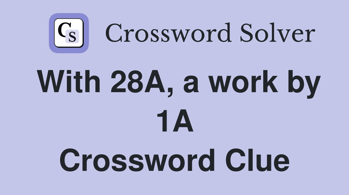 With 28A, a work by 1A Crossword Clue