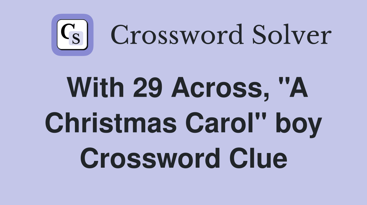 With 29 Across, ''A Christmas Carol'' boy Crossword Clue