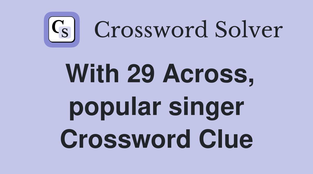 With 29 Across, popular singer Crossword Clue