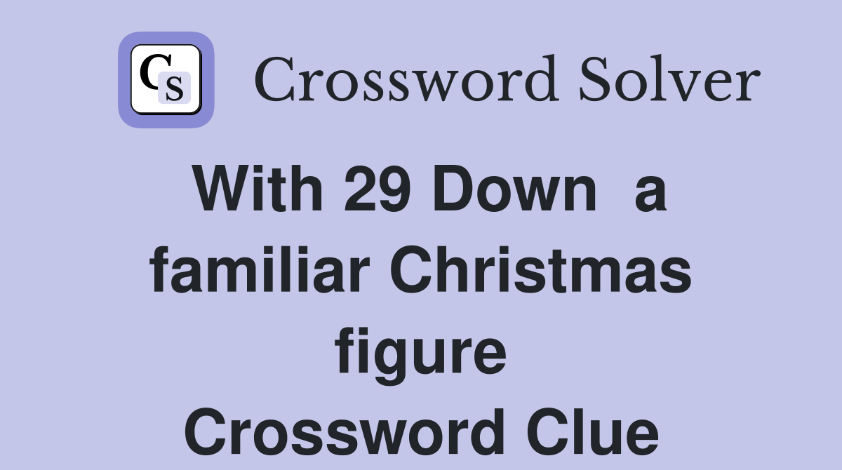 With 29 Down  a familiar Christmas figure Crossword Clue