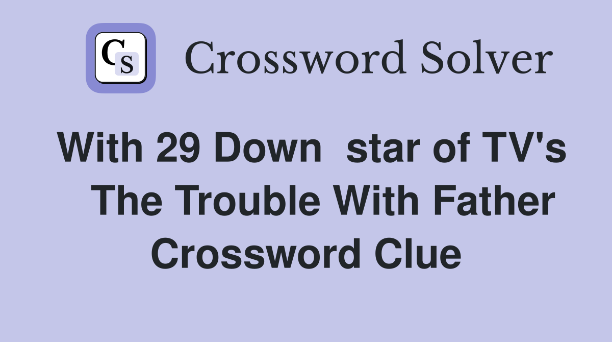 With 29 Down  star of TV's    The Trouble With Father Crossword Clue