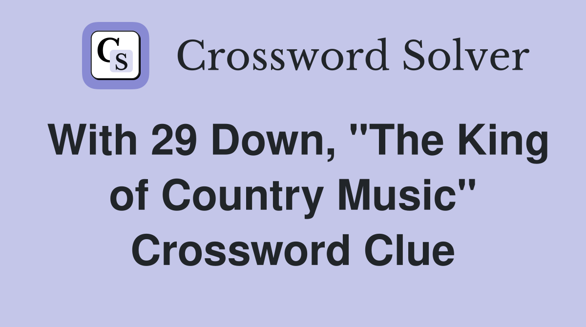 With 29 Down, ''The King of Country Music'' Crossword Clue