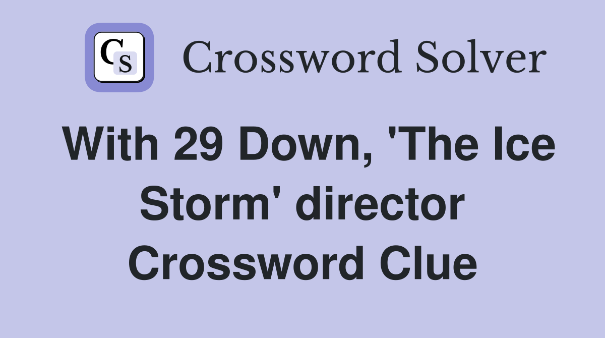 With 29 Down, 'The Ice Storm' director Crossword Clue