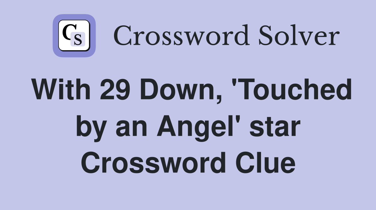 With 29 Down, 'Touched by an Angel' star Crossword Clue