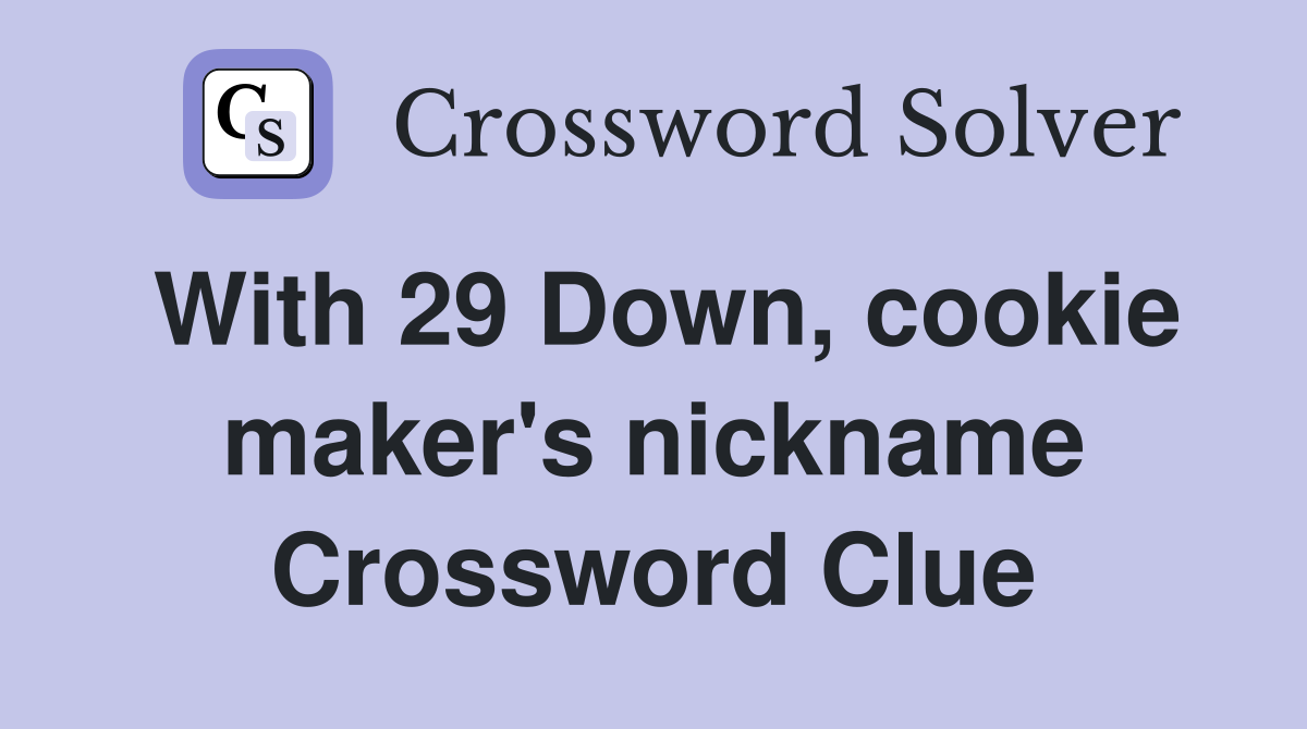 With 29 Down, cookie maker's nickname Crossword Clue