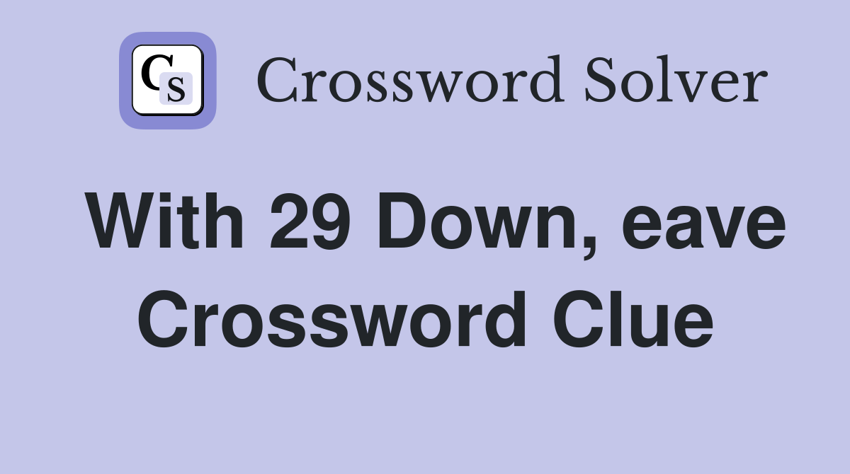 With 29 Down, eave Crossword Clue
