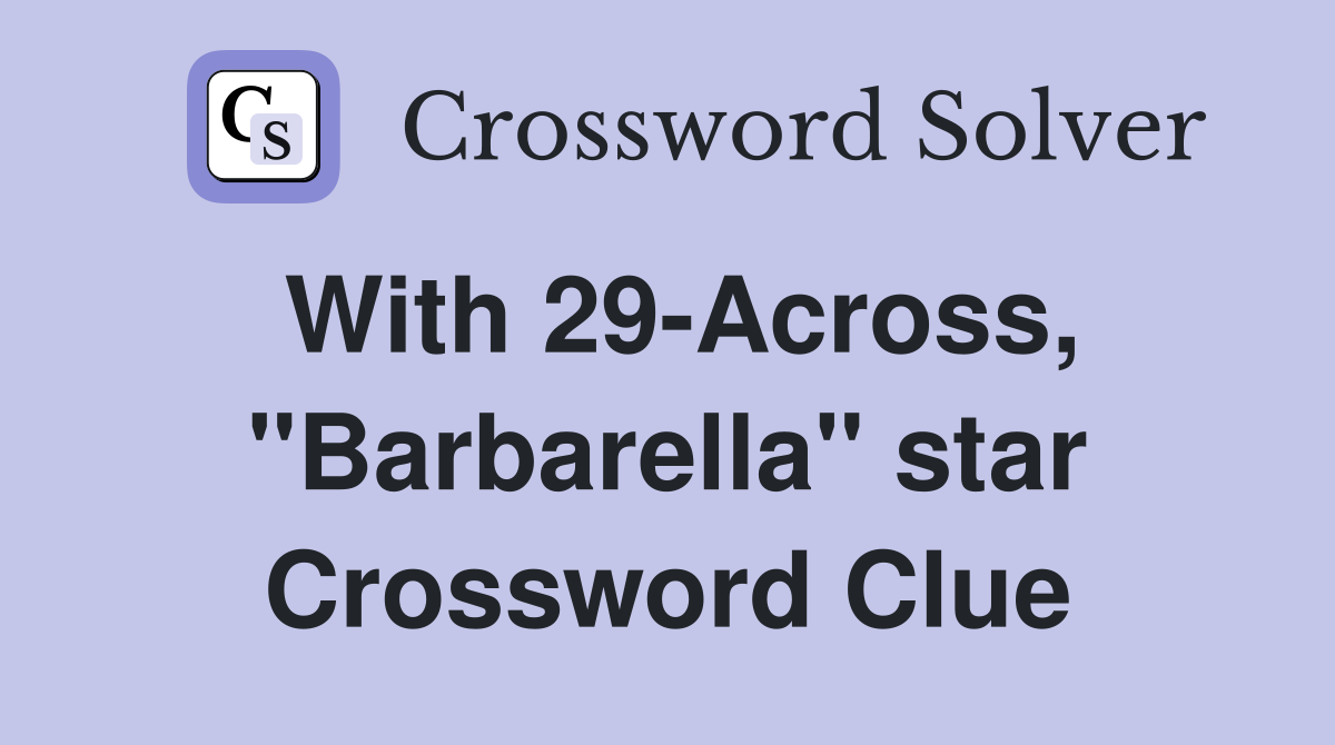 With 29-Across, "Barbarella" star Crossword Clue
