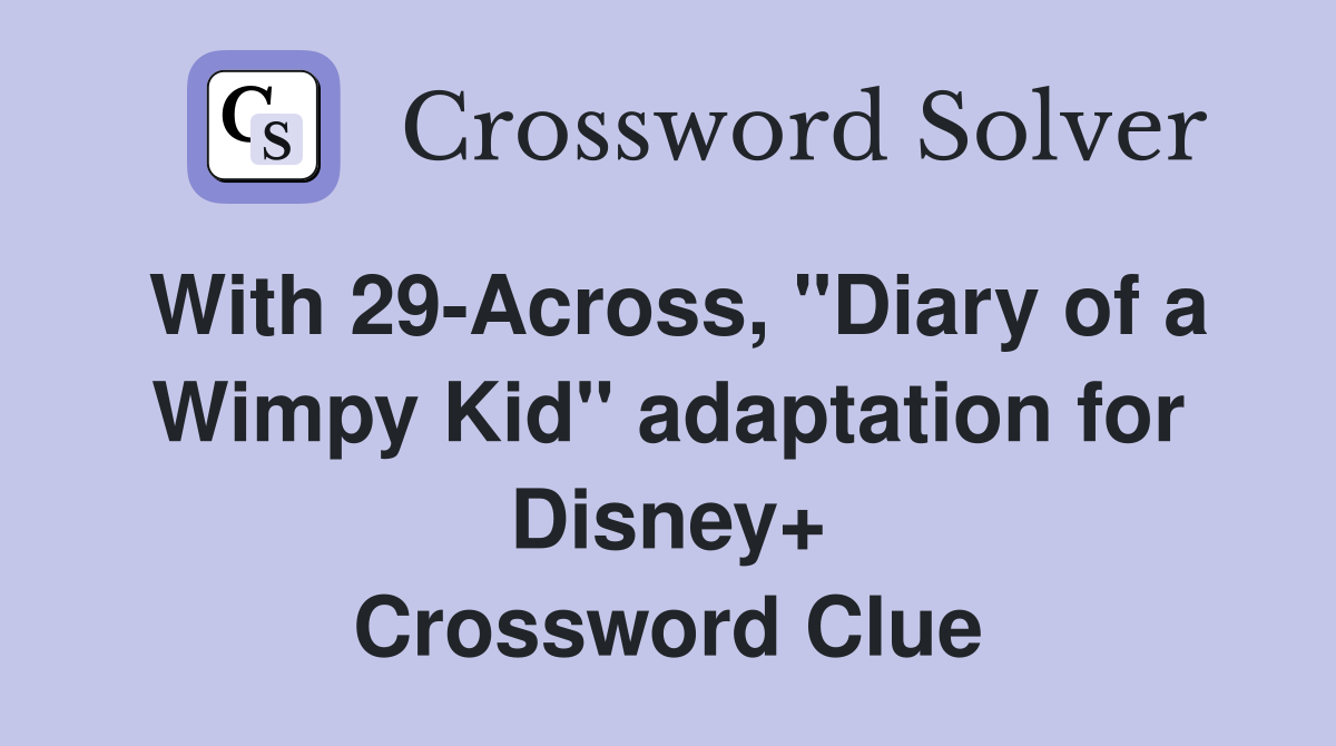 With 29-Across, "Diary of a Wimpy Kid" adaptation for Disney+ Crossword Clue