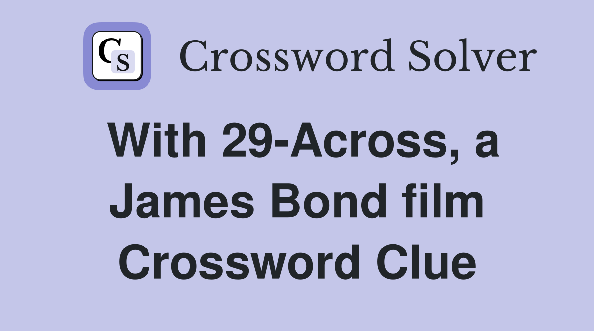 With 29-Across, a James Bond film Crossword Clue