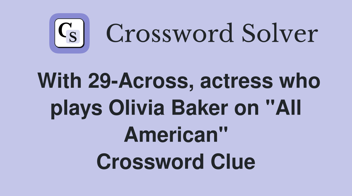 With 29-Across, actress who plays Olivia Baker on "All American" Crossword Clue