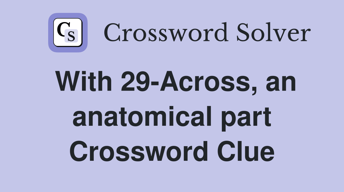 With 29-Across, an anatomical part Crossword Clue
