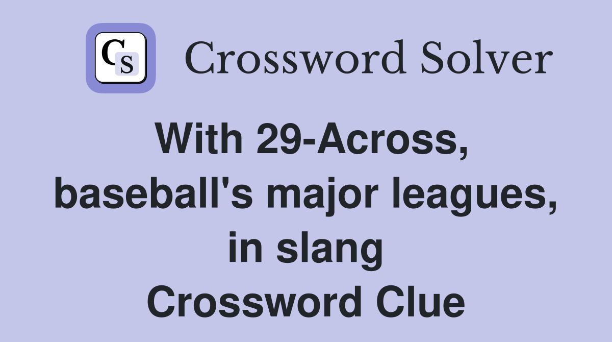 With 29-Across, baseball's major leagues, in slang Crossword Clue