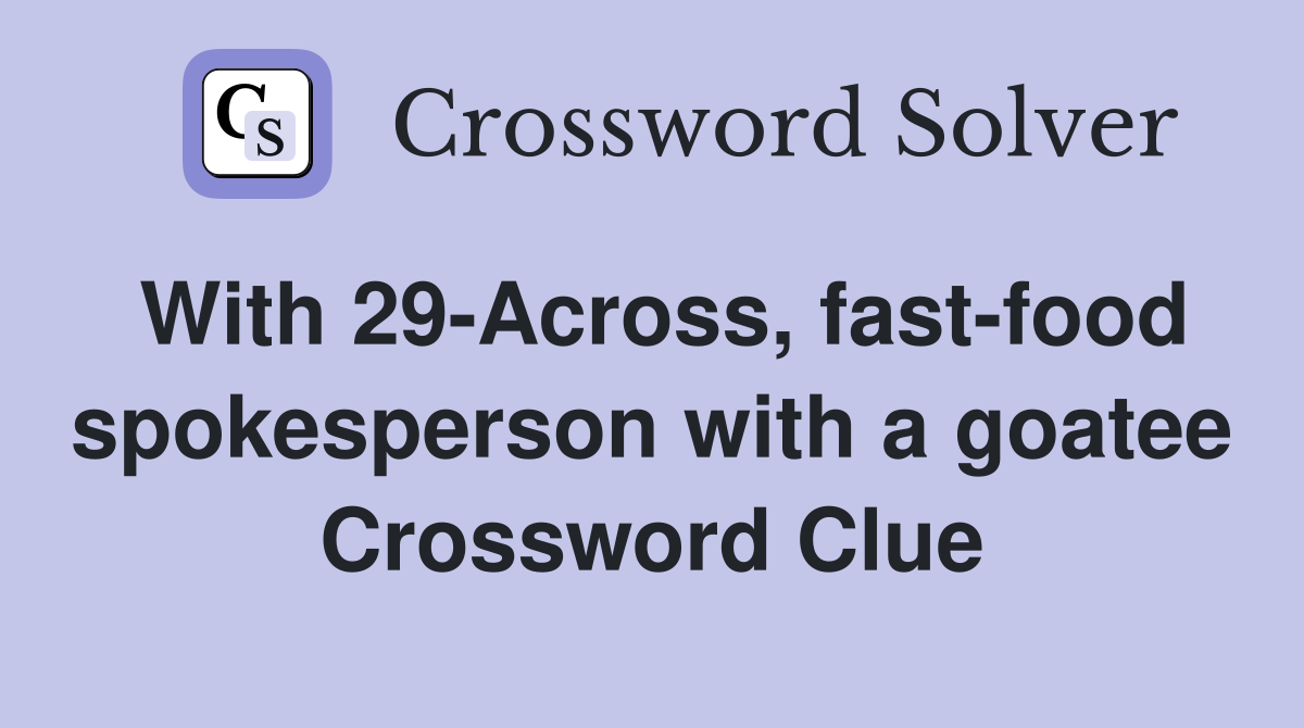 With 29-Across, fast-food spokesperson with a goatee Crossword Clue