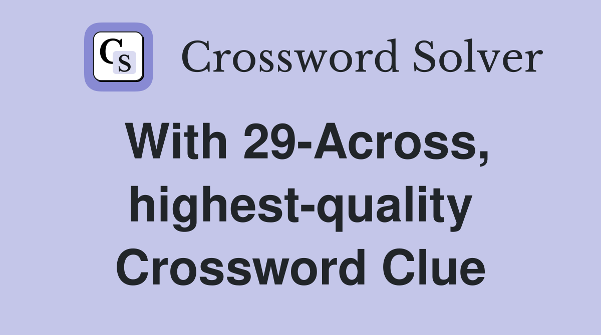 With 29-Across, highest-quality Crossword Clue