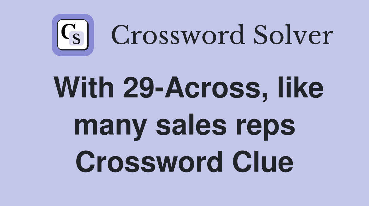 With 29-Across, like many sales reps Crossword Clue