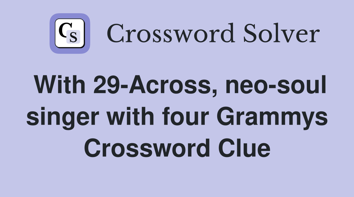 With 29-Across, neo-soul singer with four Grammys Crossword Clue