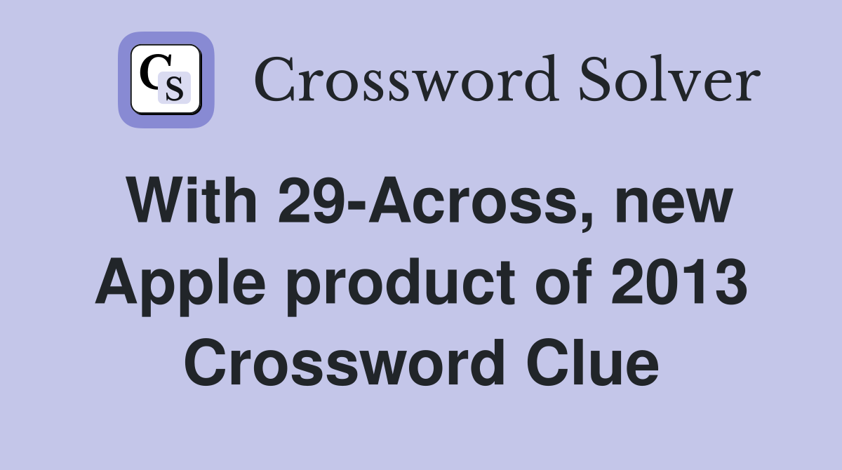 With 29-Across, new Apple product of 2013 Crossword Clue